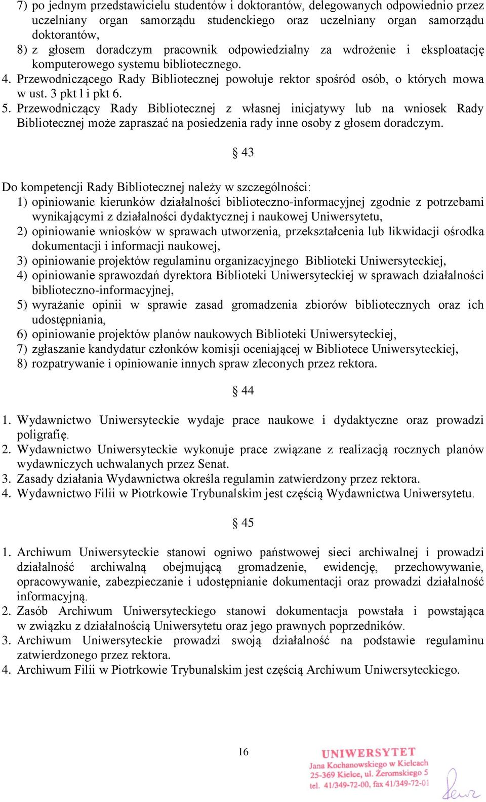 5. Przewodniczący Rady Bibliotecznej z własnej inicjatywy lub na wniosek Rady Bibliotecznej może zapraszać na posiedzenia rady inne osoby z głosem doradczym.