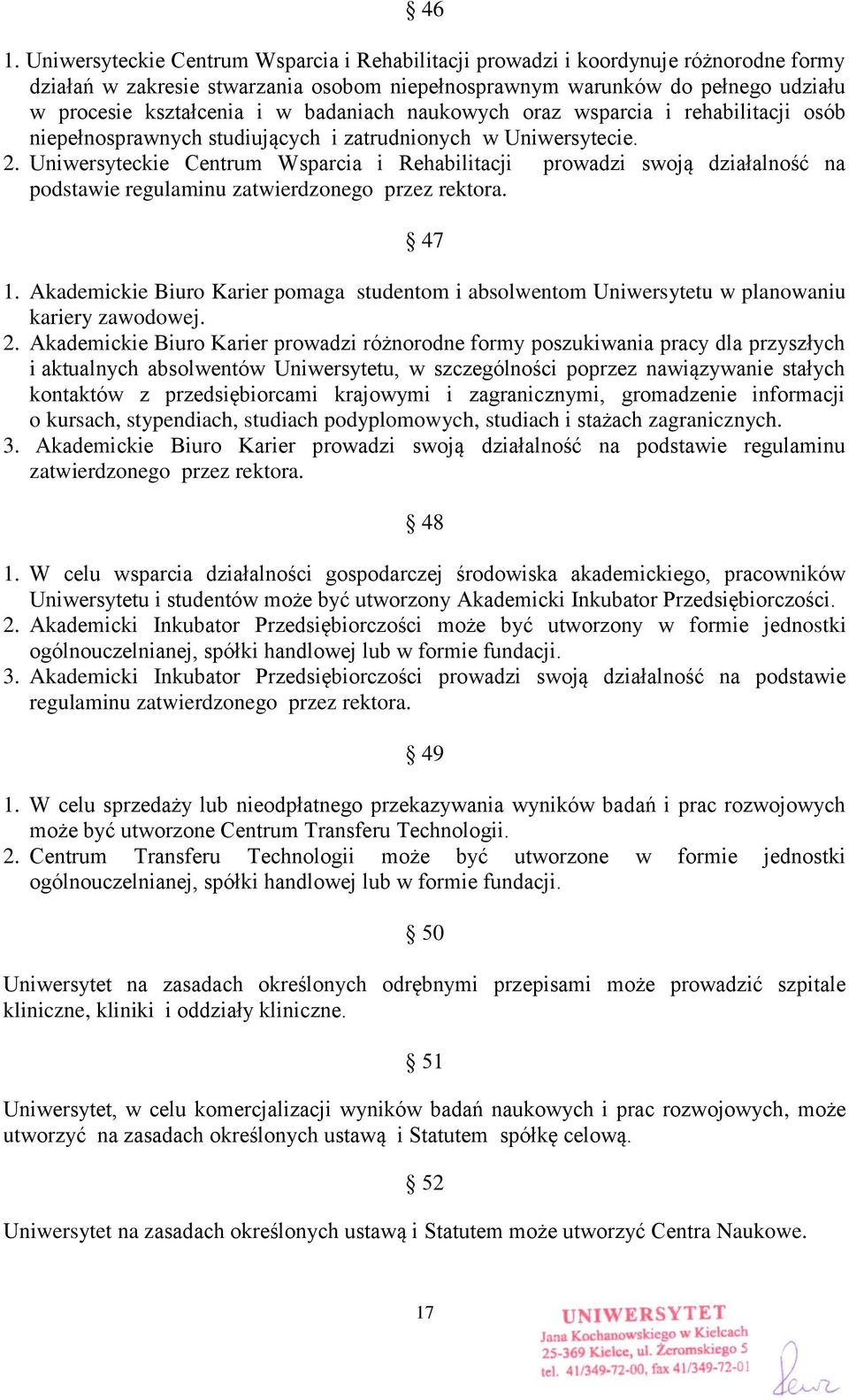 Uniwersyteckie Centrum Wsparcia i Rehabilitacji prowadzi swoją działalność na podstawie regulaminu zatwierdzonego przez rektora. 47 1.