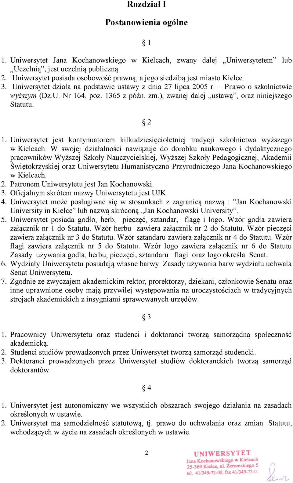 1365 z późn. zm.), zwanej dalej ustawą, oraz niniejszego Statutu. 2 1. Uniwersytet jest kontynuatorem kilkudziesięcioletniej tradycji szkolnictwa wyższego w Kielcach.