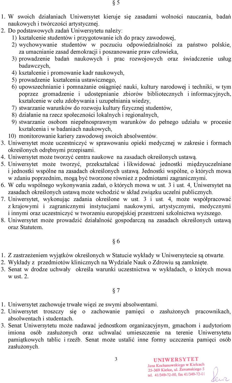 zasad demokracji i poszanowanie praw człowieka, 3) prowadzenie badań naukowych i prac rozwojowych oraz świadczenie usług badawczych, 4) kształcenie i promowanie kadr naukowych, 5) prowadzenie