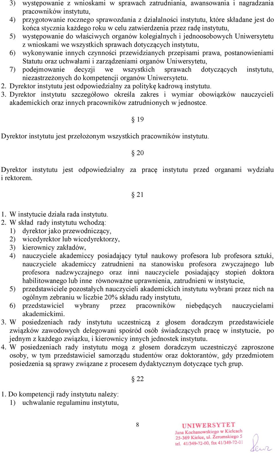 instytutu, 6) wykonywanie innych czynności przewidzianych przepisami prawa, postanowieniami Statutu oraz uchwałami i zarządzeniami organów Uniwersytetu, 7) podejmowanie decyzji we wszystkich sprawach