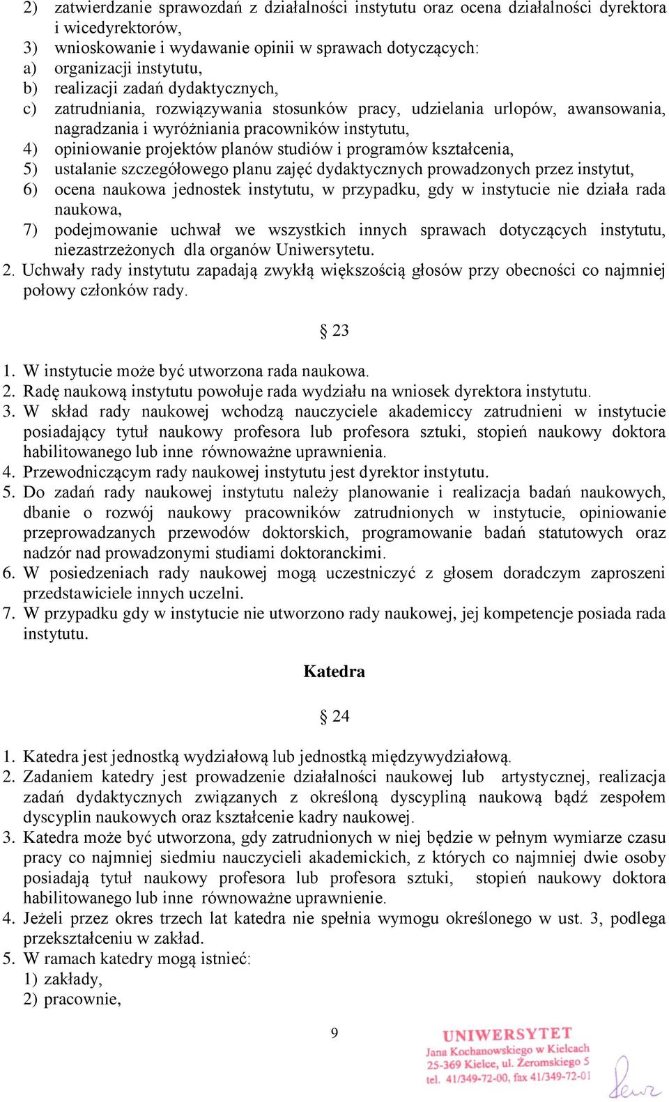 studiów i programów kształcenia, 5) ustalanie szczegółowego planu zajęć dydaktycznych prowadzonych przez instytut, 6) ocena naukowa jednostek instytutu, w przypadku, gdy w instytucie nie działa rada