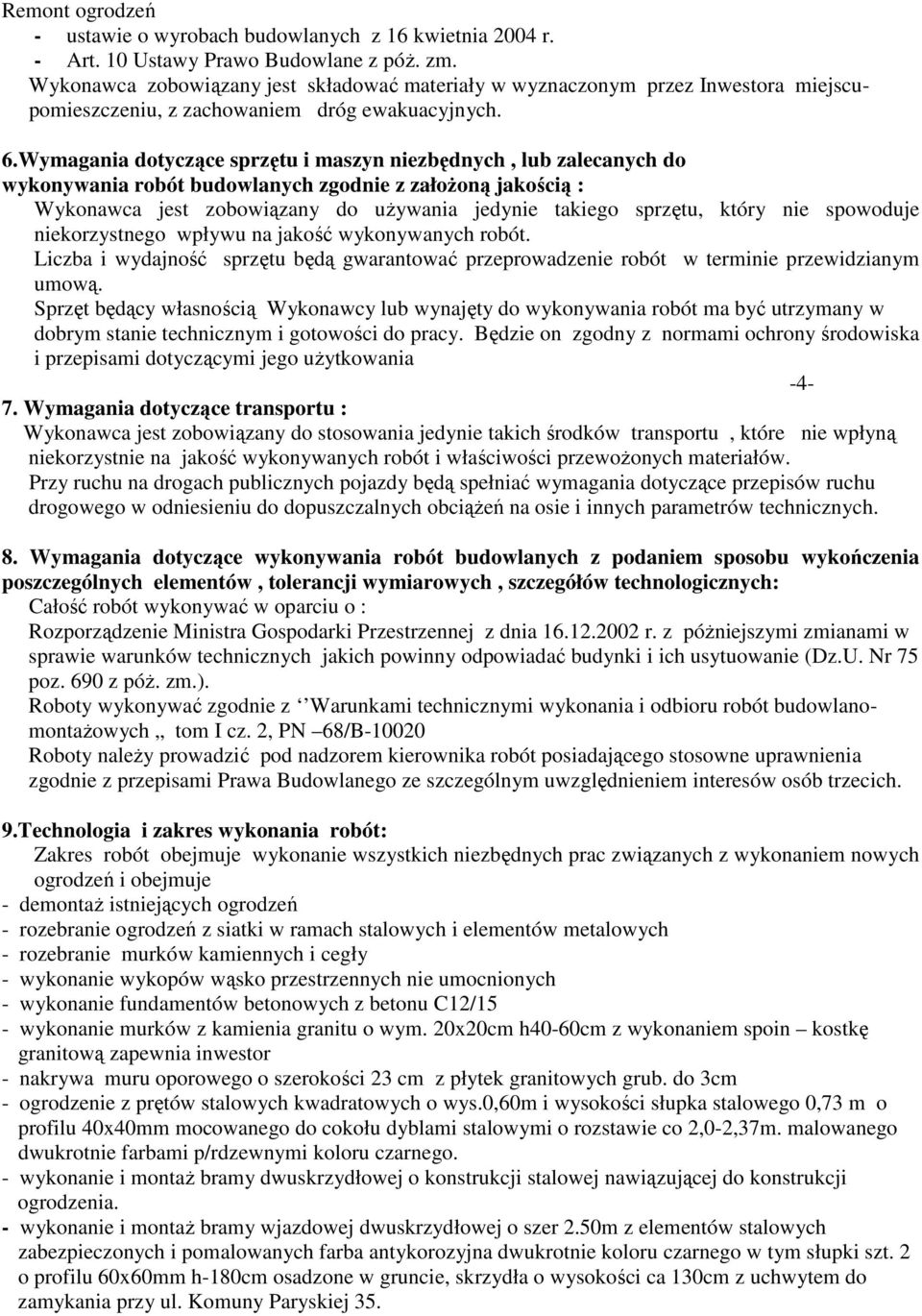 Wymagania dotyczące sprzętu i maszyn niezbędnych, lub zalecanych do wykonywania robót budowlanych zgodnie z załoŝoną jakością : Wykonawca jest zobowiązany do uŝywania jedynie takiego sprzętu, który