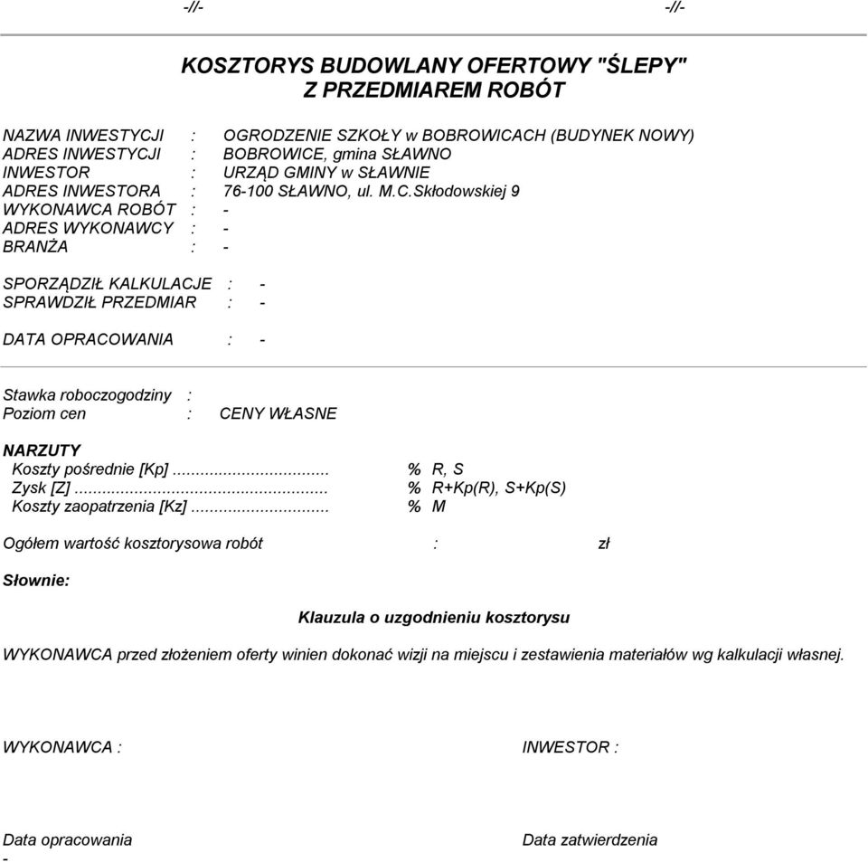 Skłodowskiej 9 WYKONAWCA ROBÓT : - ADRES WYKONAWCY : - BRANŻA : - SPORZĄDZIŁ KALKULACJE : - SPRAWDZIŁ PRZEDMIAR : - DATA OPRACOWANIA : - Stawka roboczogodziny : Poziom cen : CENY