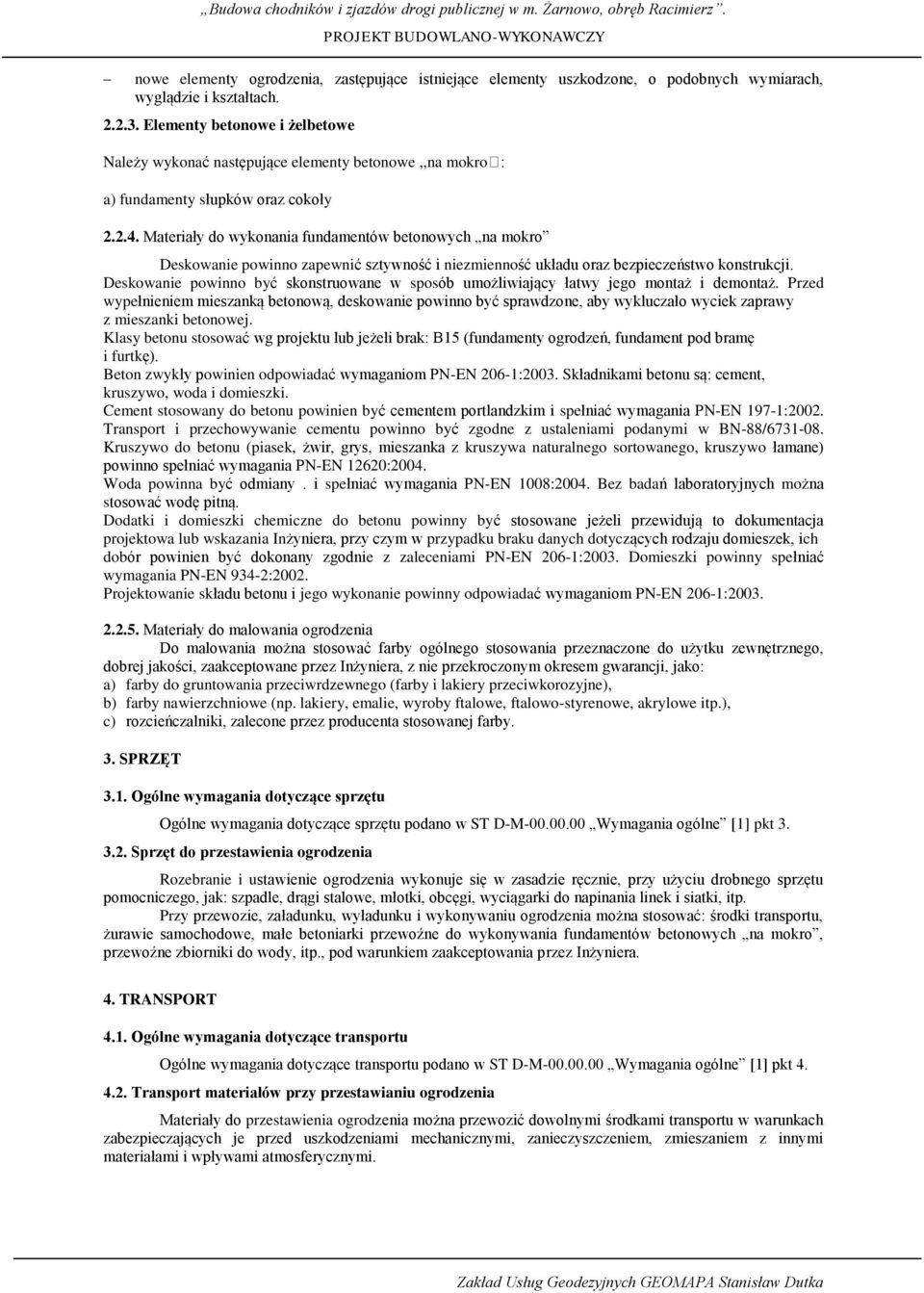 Materiały do wykonania fundamentów betonowych na mokro Deskowanie powinno zapewnić sztywność i niezmienność układu oraz bezpieczeństwo konstrukcji.