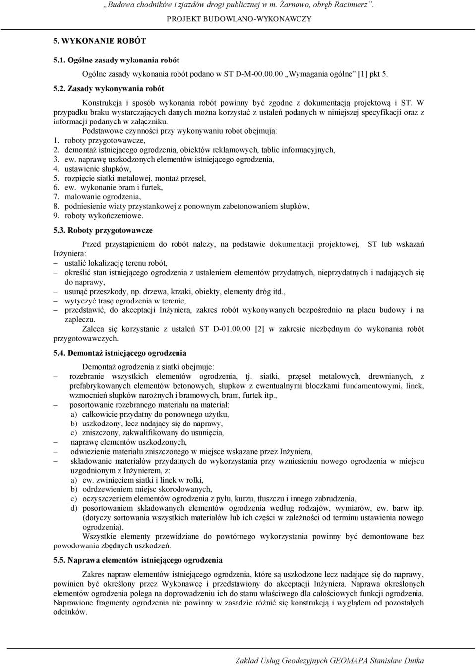 W przypadku braku wystarczających danych można korzystać z ustaleń podanych w niniejszej specyfikacji oraz z informacji podanych w załączniku. Podstawowe czynności przy wykonywaniu robót obejmują: 1.