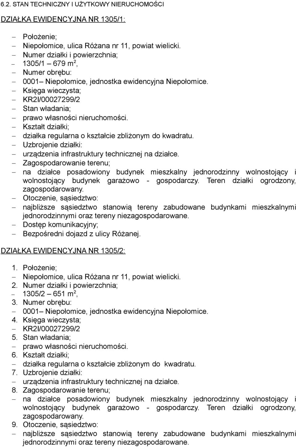 Kształt działki; działka regularna o kształcie zbliżonym do kwadratu. Uzbrojenie działki: urządzenia infrastruktury technicznej na działce.