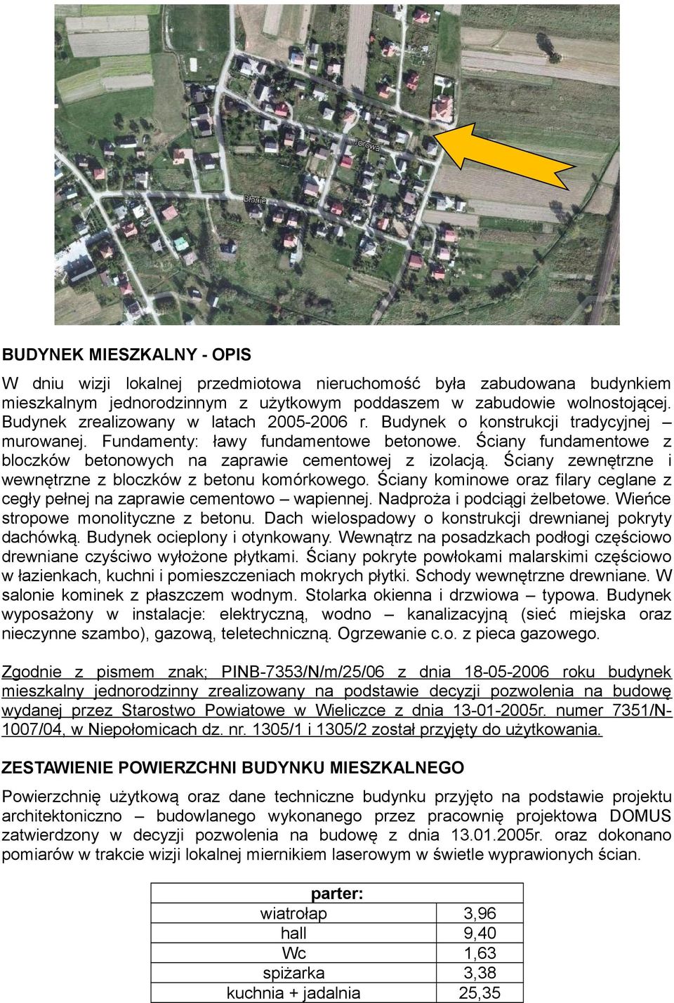 Ściany fundamentowe z bloczków betonowych na zaprawie cementowej z izolacją. Ściany zewnętrzne i wewnętrzne z bloczków z betonu komórkowego.
