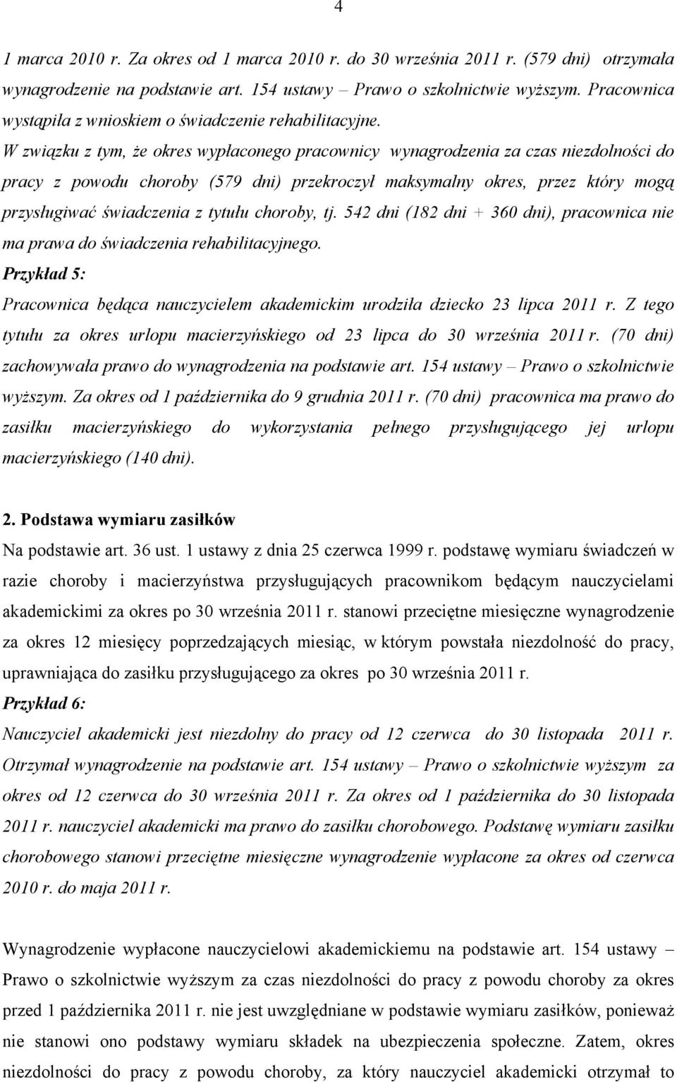 W związku z tym, że okres wypłaconego pracownicy wynagrodzenia za czas niezdolności do pracy z powodu choroby (579 dni) przekroczył maksymalny okres, przez który mogą przysługiwać świadczenia z