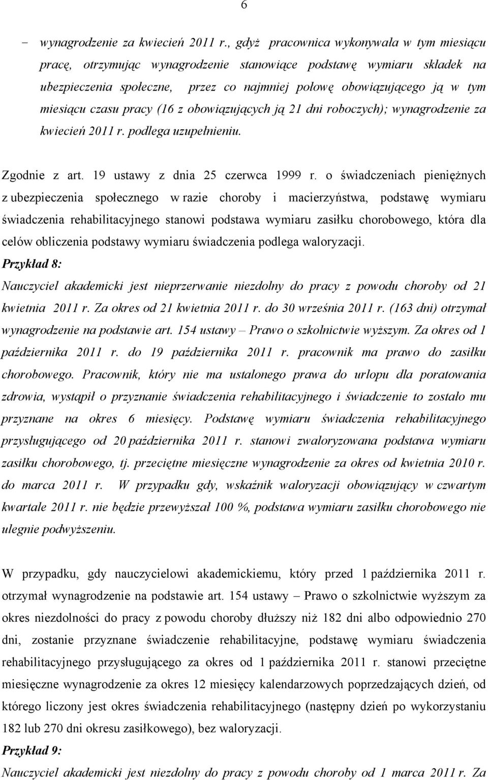 czasu pracy (16 z obowiązujących ją 21 dni roboczych); wynagrodzenie za kwiecień 2011 r. podlega uzupełnieniu. Zgodnie z art. 19 ustawy z dnia 25 czerwca 1999 r.