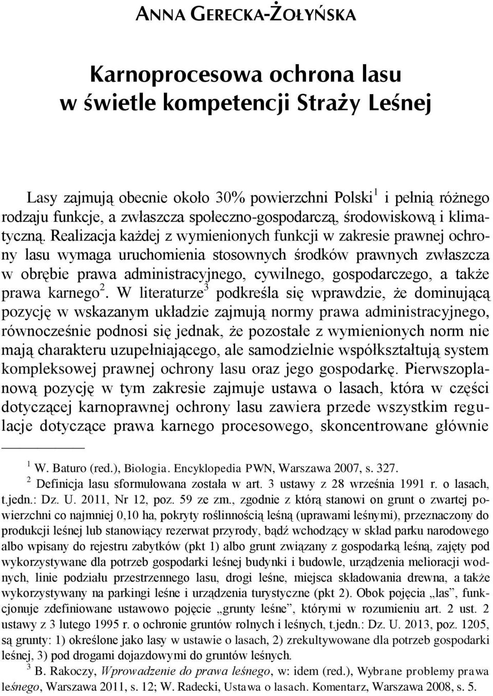Realizacja każdej z wymienionych funkcji w zakresie prawnej ochrony lasu wymaga uruchomienia stosownych środków prawnych zwłaszcza w obrębie prawa administracyjnego, cywilnego, gospodarczego, a także