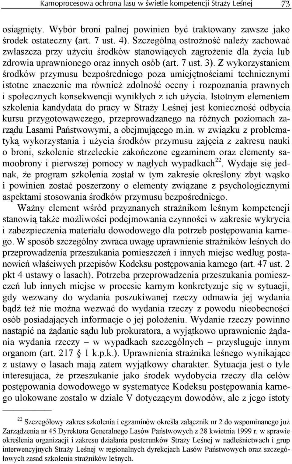Z wykorzystaniem środków przymusu bezpośredniego poza umiejętnościami technicznymi istotne znaczenie ma również zdolność oceny i rozpoznania prawnych i społecznych konsekwencji wynikłych z ich użycia.