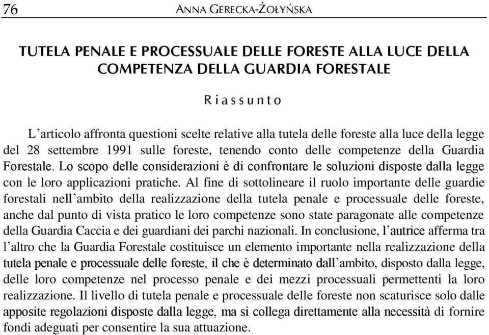 Lo scopo delle considerazioni è di confrontare le soluzioni disposte dalla legge con le loro applicazioni pratiche.
