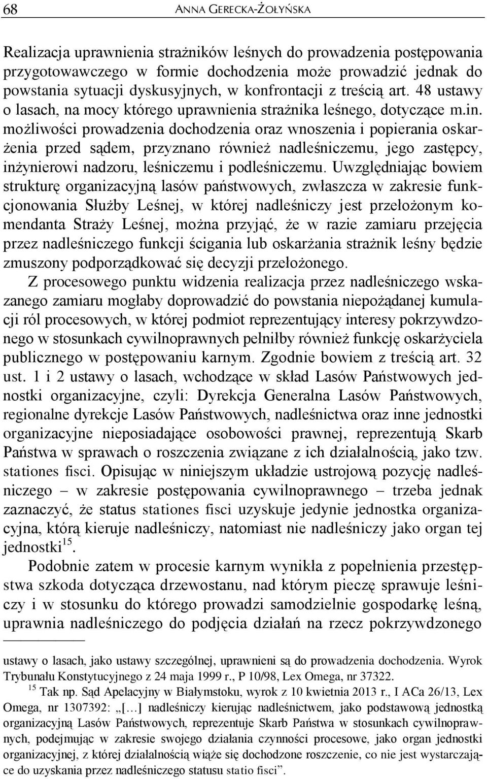 możliwości prowadzenia dochodzenia oraz wnoszenia i popierania oskarżenia przed sądem, przyznano również nadleśniczemu, jego zastępcy, inżynierowi nadzoru, leśniczemu i podleśniczemu.