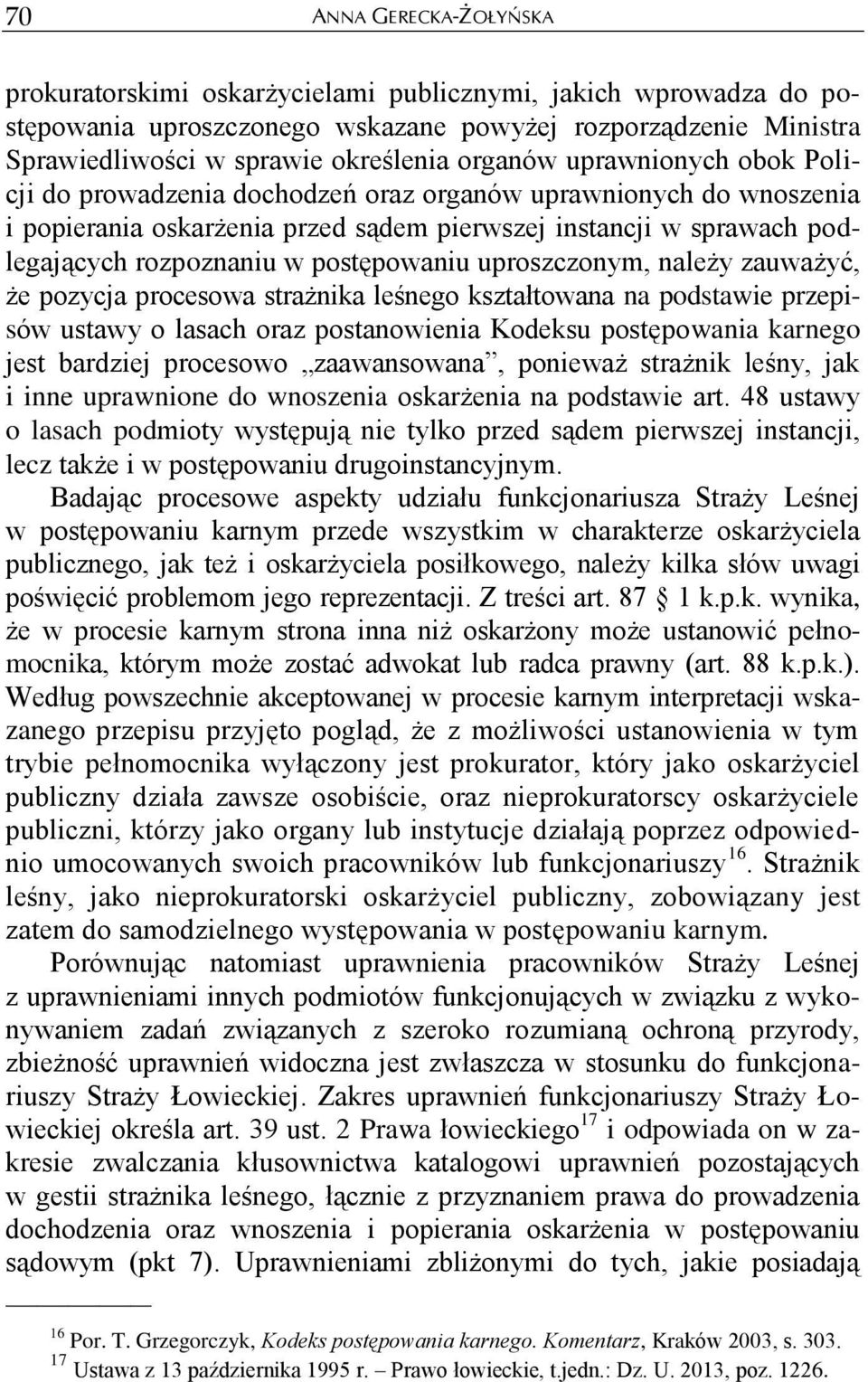 postępowaniu uproszczonym, należy zauważyć, że pozycja procesowa strażnika leśnego kształtowana na podstawie przepisów ustawy o lasach oraz postanowienia Kodeksu postępowania karnego jest bardziej