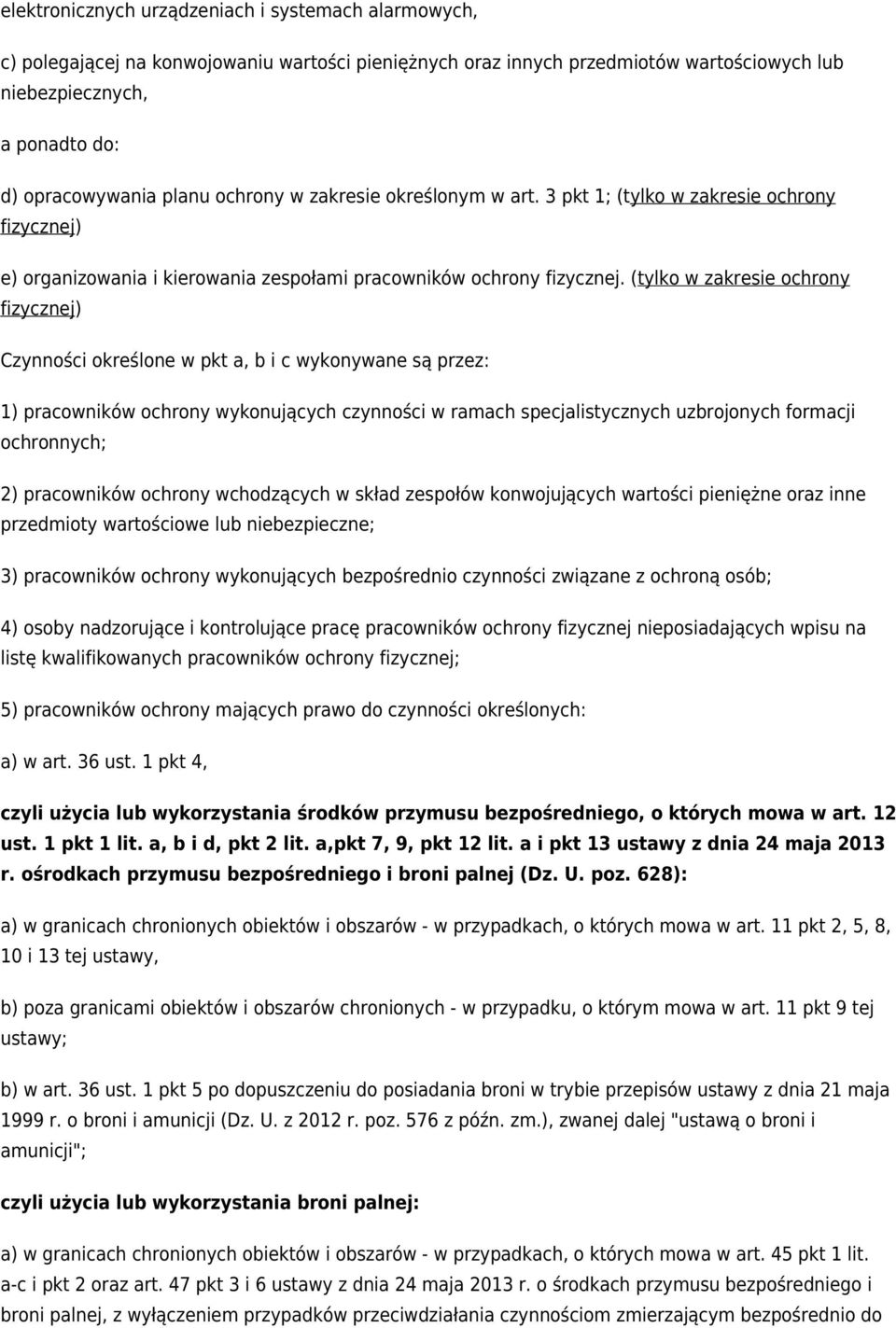 (tylko w zakresie ochrony fizycznej) Czynności określone w pkt a, b i c wykonywane są przez: 1) pracowników ochrony wykonujących czynności w ramach specjalistycznych uzbrojonych formacji ochronnych;