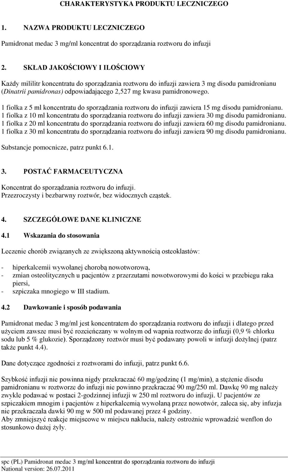 1 fiolka z 5 ml koncentratu do sporządzania roztworu do infuzji zawiera 15 mg disodu pamidronianu. 1 fiolka z 10 ml koncentratu do sporządzania roztworu do infuzji zawiera 30 mg disodu pamidronianu.