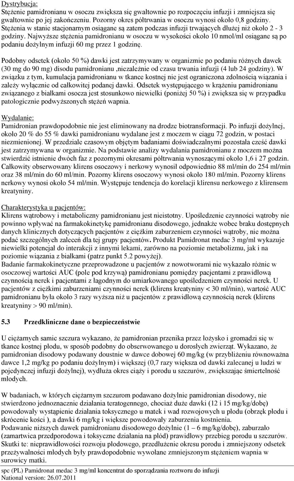 Najwyższe stężenia pamidronianu w osoczu w wysokości około 10 nmol/ml osiągane są po podaniu dożylnym infuzji 60 mg przez 1 godzinę.