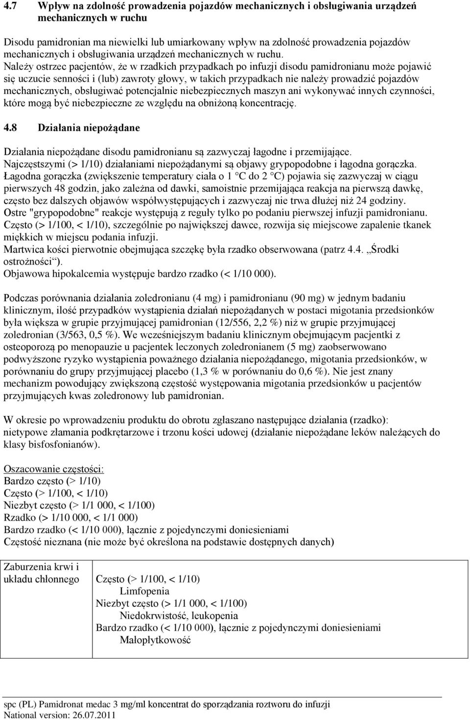 Należy ostrzec pacjentów, że w rzadkich przypadkach po infuzji disodu pamidronianu może pojawić się uczucie senności i (lub) zawroty głowy, w takich przypadkach nie należy prowadzić pojazdów