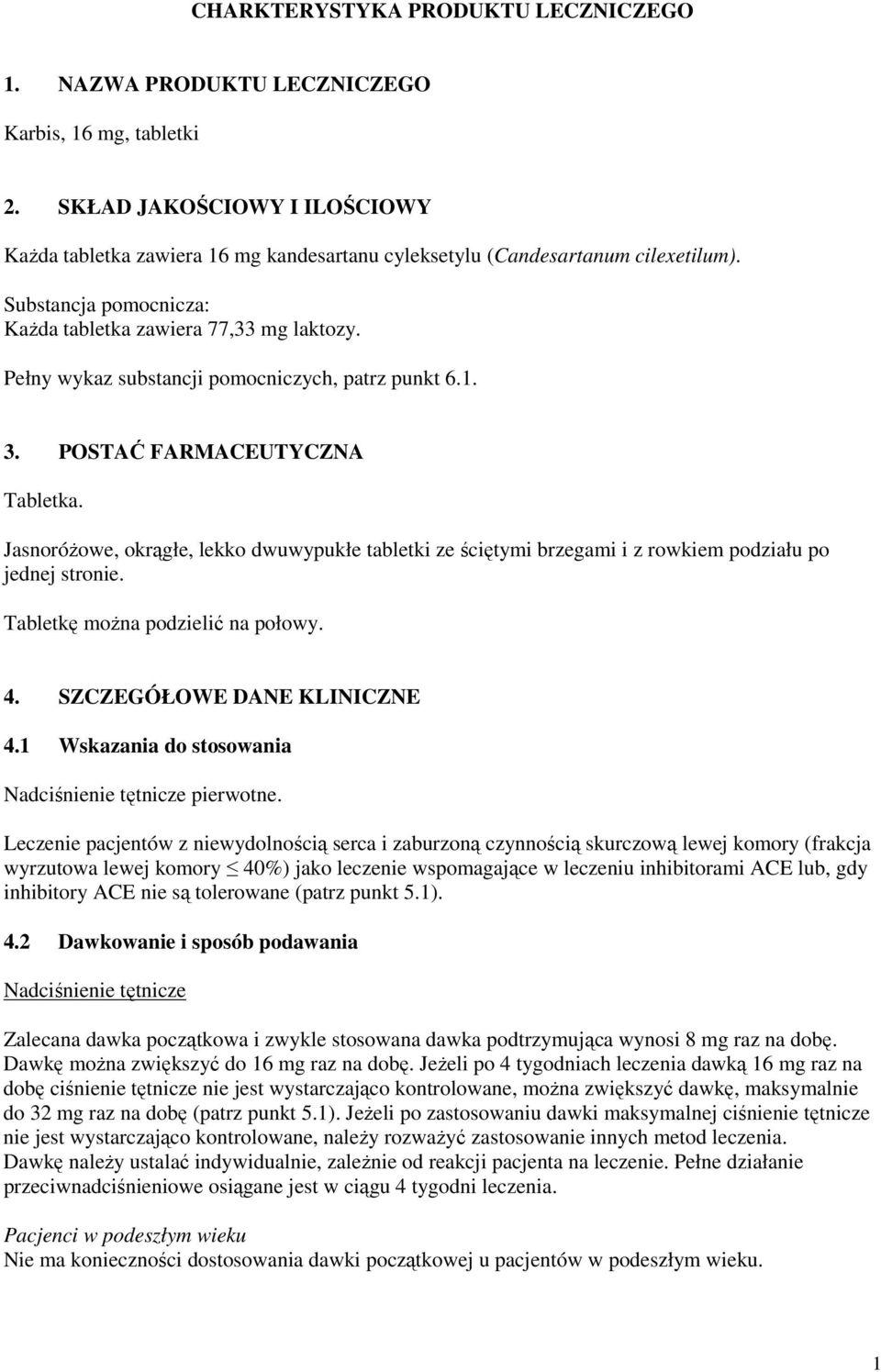 Pełny wykaz substancji pomocniczych, patrz punkt 6.1. 3. POSTAĆ FARMACEUTYCZNA Tabletka. JasnoróŜowe, okrągłe, lekko dwuwypukłe tabletki ze ściętymi brzegami i z rowkiem podziału po jednej stronie.