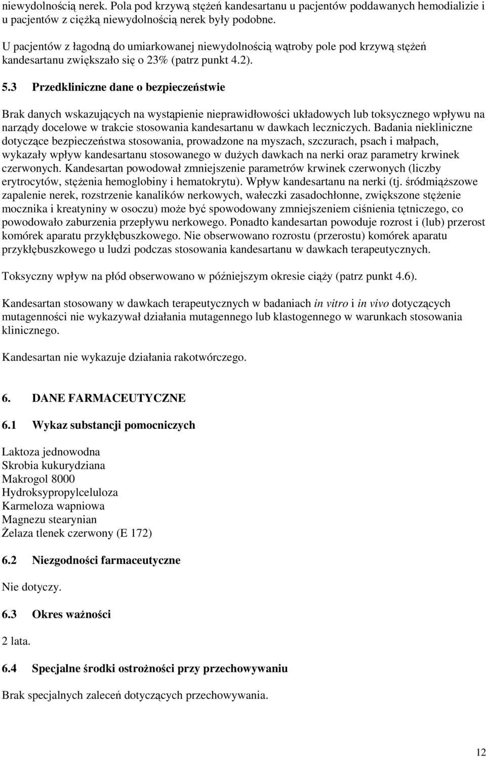 3 Przedkliniczne dane o bezpieczeństwie Brak danych wskazujących na wystąpienie nieprawidłowości układowych lub toksycznego wpływu na narządy docelowe w trakcie stosowania kandesartanu w dawkach