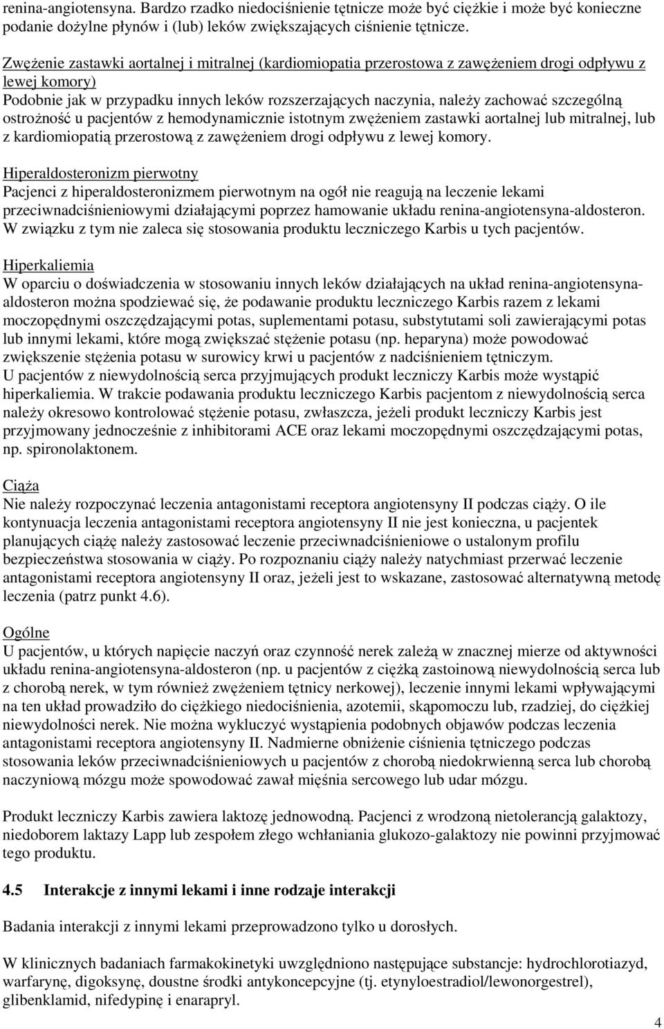 szczególną ostroŝność u pacjentów z hemodynamicznie istotnym zwęŝeniem zastawki aortalnej lub mitralnej, lub z kardiomiopatią przerostową z zawęŝeniem drogi odpływu z lewej komory.