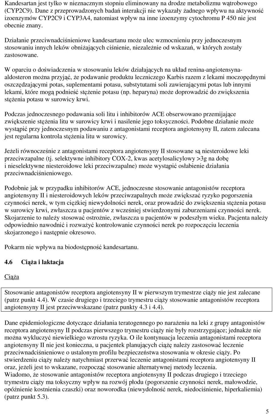 Działanie przeciwnadciśnieniowe kandesartanu moŝe ulec wzmocnieniu przy jednoczesnym stosowaniu innych leków obniŝających ciśnienie, niezaleŝnie od wskazań, w których zostały zastosowane.