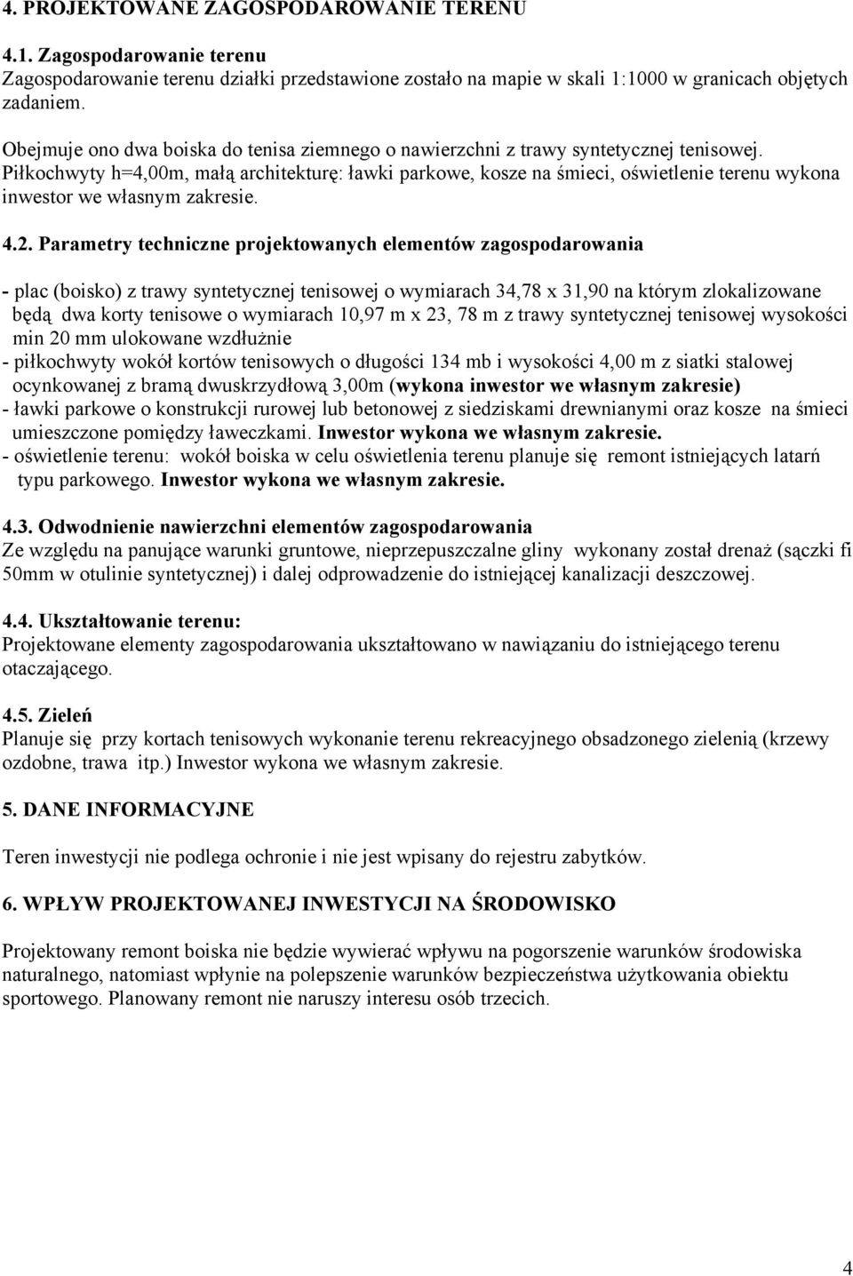 Piłkochwyty h=4,00m, małą architekturę: ławki parkowe, kosze na śmieci, oświetlenie terenu wykona inwestor we własnym zakresie. 4.2.