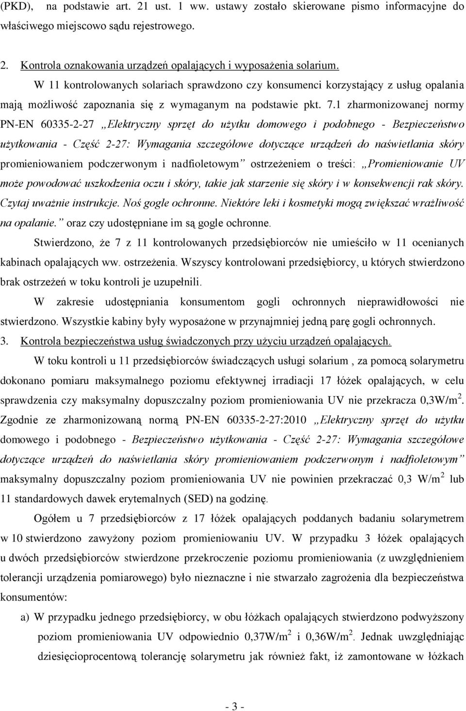 1 zharmonizowanej normy PN-EN 60335-2-27 Elektryczny sprzęt do użytku domowego i podobnego - Bezpieczeństwo użytkowania - Część 2-27: Wymagania szczegółowe dotyczące urządzeń do naświetlania skóry