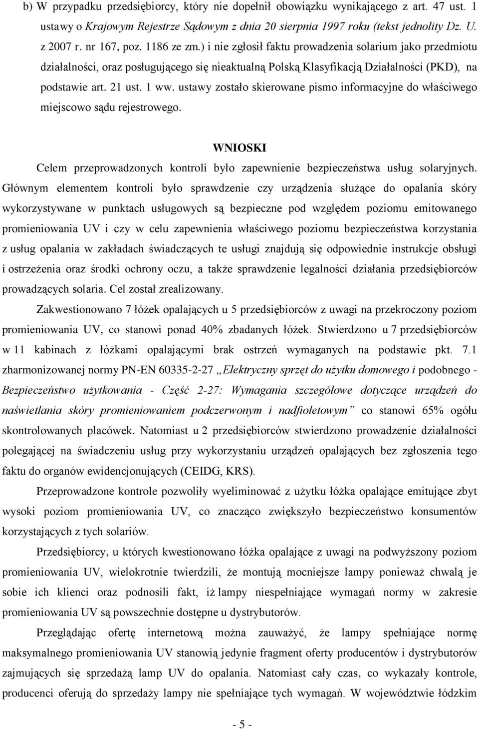 1 ww. ustawy zostało skierowane pismo informacyjne do właściwego miejscowo sądu rejestrowego. WNIOSKI Celem przeprowadzonych kontroli było zapewnienie bezpieczeństwa usług solaryjnych.