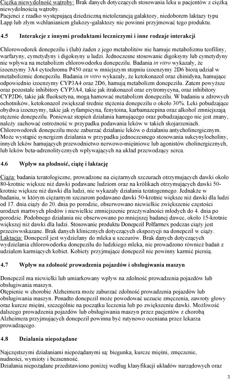 5 Interakcje z innymi produktami leczniczymi i inne rodzaje interakcji Chlorowodorek donepezilu i (lub) żaden z jego metabolitów nie hamuje metabolizmu teofiliny, warfaryny, cymetydyny i digoksyny u