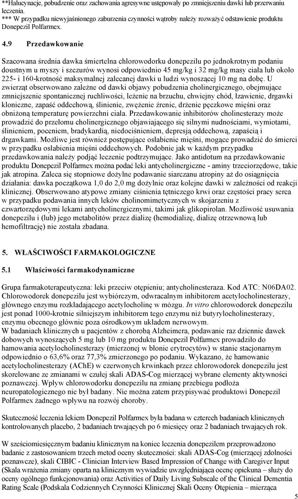 9 Przedawkowanie Szacowana średnia dawka śmiertelna chlorowodorku donepezilu po jednokrotnym podaniu doustnym u myszy i szczurów wynosi odpowiednio 45 mg/kg i 32 mg/kg masy ciała lub około 225- i