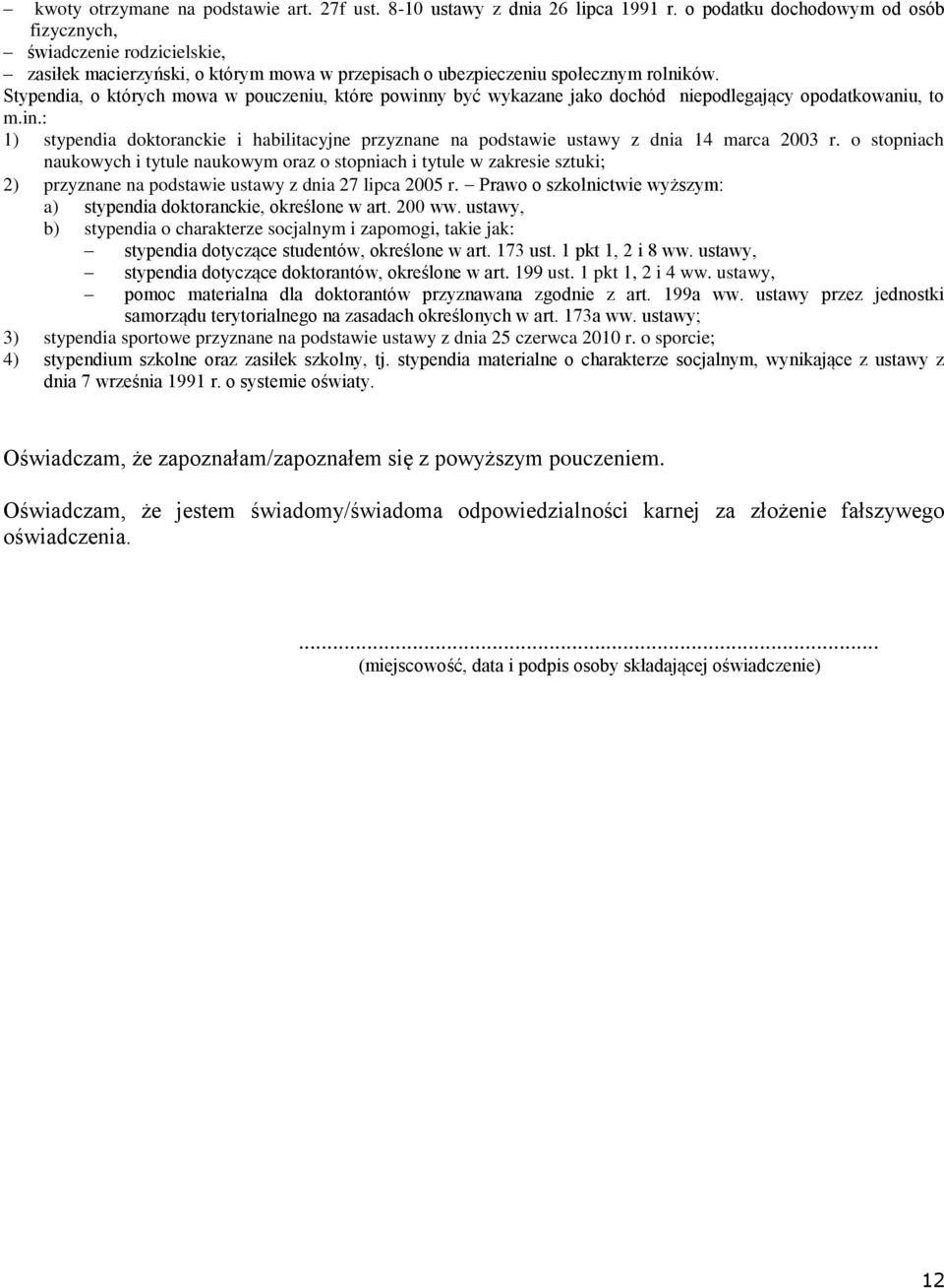 Stypendia, o których mowa w pouczeniu, które powinny być wykazane jako dochód niepodlegający opodatkowaniu, to m.in.: 1) stypendia doktoranckie i habilitacyjne przyznane na podstawie ustawy z dnia 14 marca 2003 r.