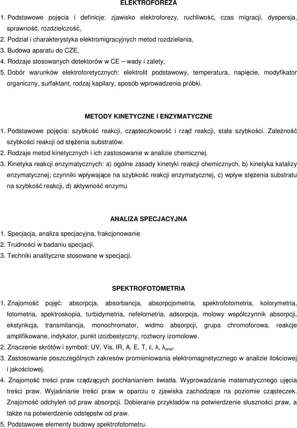 Dobór warunków elektroforetycznych: elektrolit podstawowy, temperatura, napięcie, modyfikator organiczny, surfaktant, rodzaj kapilary, sposób wprowadzenia próbki. METODY KINETYCZNE I ENZYMATYCZNE 1.