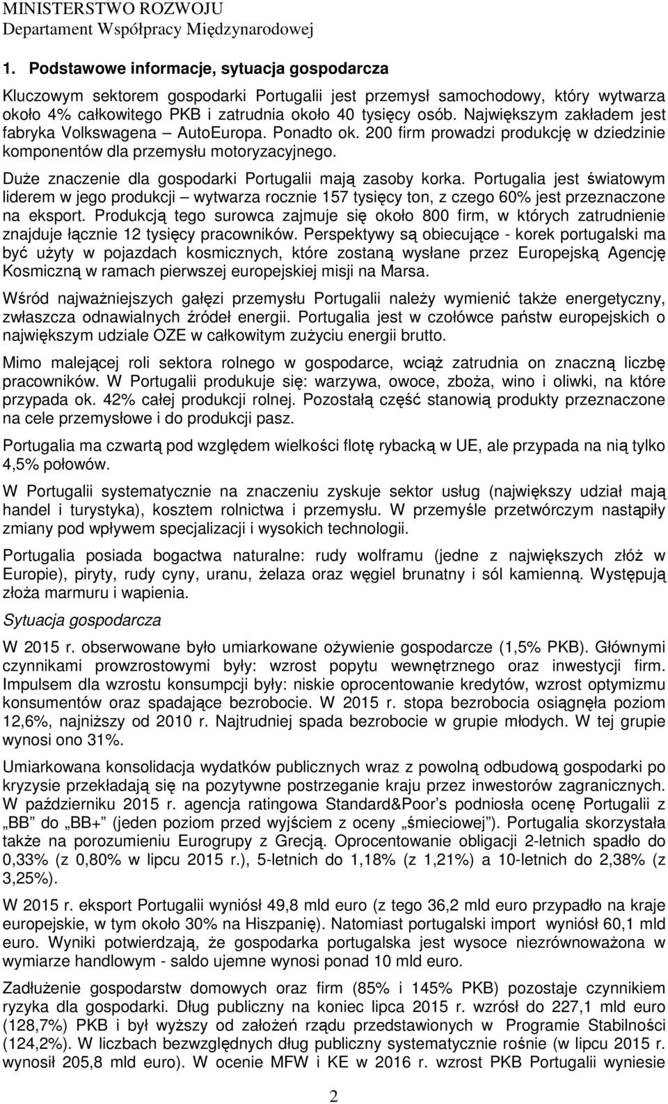 DuŜe znaczenie dla gospodarki Portugalii mają zasoby korka. Portugalia jest światowym liderem w jego produkcji wytwarza rocznie 157 tysięcy ton, z czego 60% jest przeznaczone na eksport.