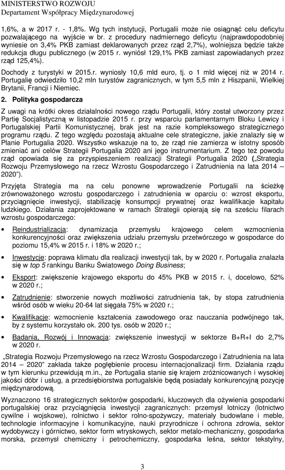 wyniósł 129,1% PKB zamiast zapowiadanych przez rząd 125,4%). Dochody z turystyki w 2015.r. wyniosły 10,6 mld euro, tj. o 1 mld więcej niŝ w 2014 r.