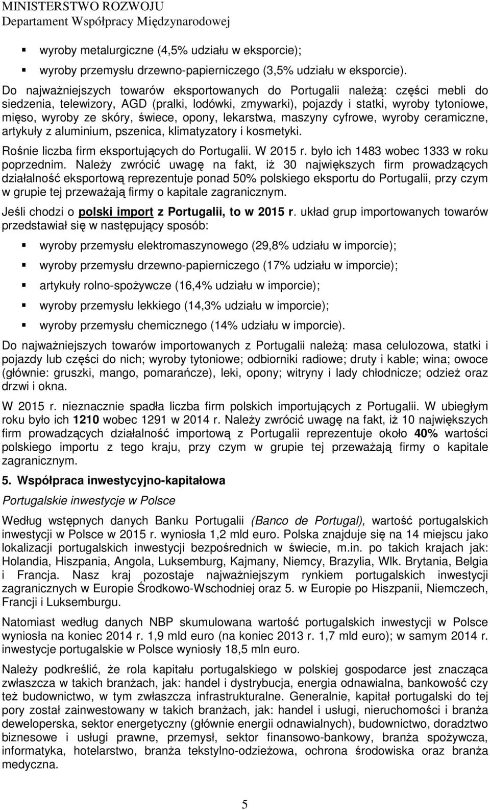 świece, opony, lekarstwa, maszyny cyfrowe, wyroby ceramiczne, artykuły z aluminium, pszenica, klimatyzatory i kosmetyki. Rośnie liczba firm eksportujących do Portugalii. W 2015 r.