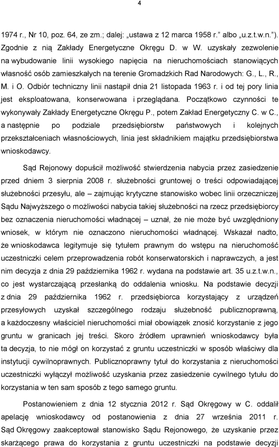 Odbiór techniczny linii nastąpił dnia 21 listopada 1963 r. i od tej pory linia jest eksploatowana, konserwowana i przeglądana. Początkowo czynności te wykonywały Zakłady Energetyczne Okręgu P.