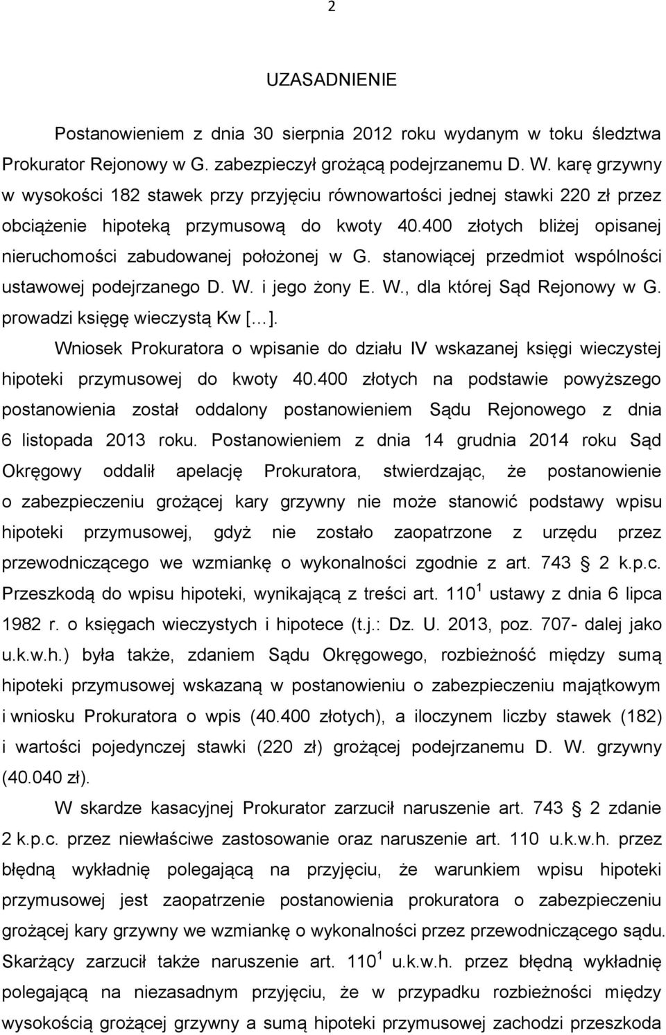 400 złotych bliżej opisanej nieruchomości zabudowanej położonej w G. stanowiącej przedmiot wspólności ustawowej podejrzanego D. W. i jego żony E. W., dla której Sąd Rejonowy w G.