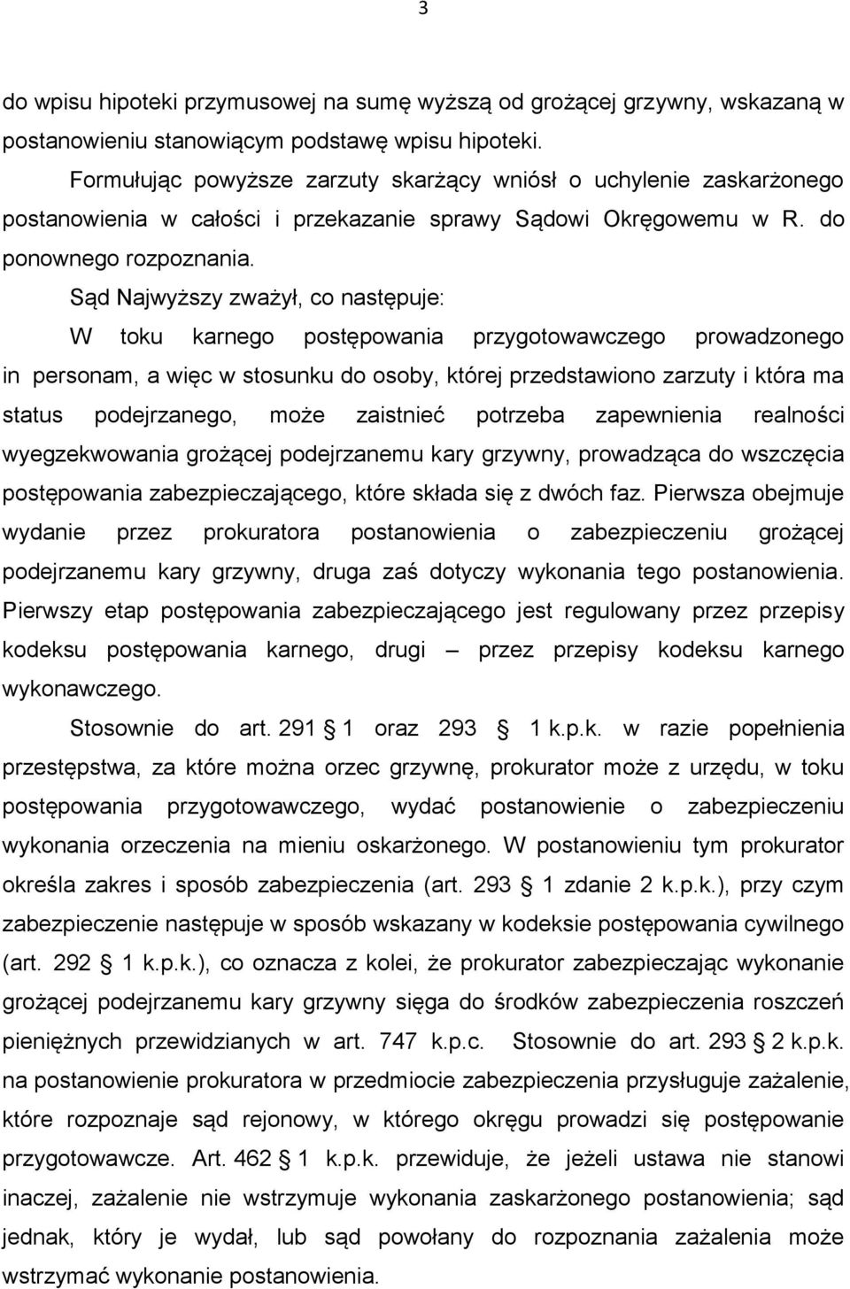 Sąd Najwyższy zważył, co następuje: W toku karnego postępowania przygotowawczego prowadzonego in personam, a więc w stosunku do osoby, której przedstawiono zarzuty i która ma status podejrzanego,