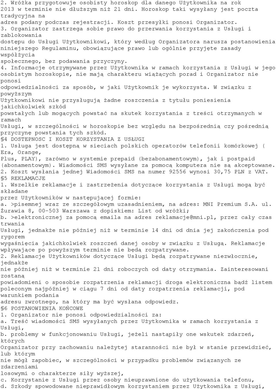 Organizator zastrzega sobie prawo do przerwania korzystania z Usługi i zablokowania dostępu do Usługi Użytkownikowi, który według Organizatora narusza postanowienia niniejszego Regulaminu,