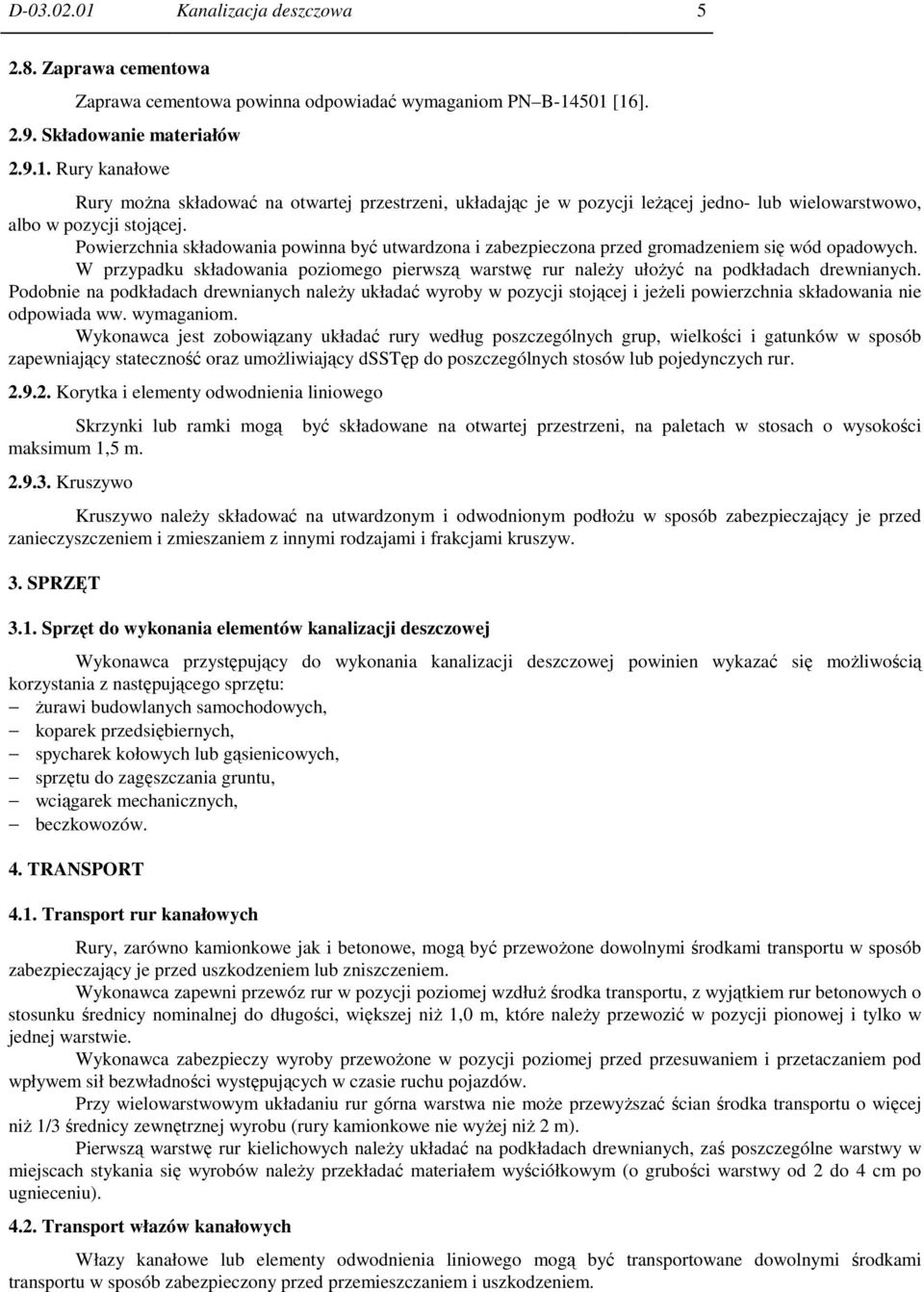 Podobnie na podkładach drewnianych naleŝy układać wyroby w pozycji stojącej i jeŝeli powierzchnia składowania nie odpowiada ww. wymaganiom.