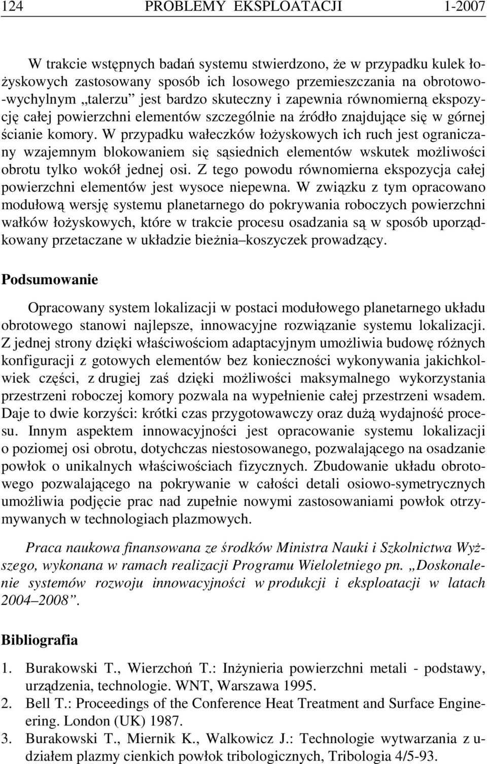 W przypadku wałeczków łożyskowych ich ruch jest ograniczany wzajemnym blokowaniem się sąsiednich elementów wskutek możliwości obrotu tylko wokół jednej osi.