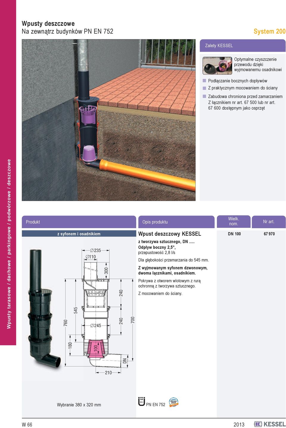 67 600 dostępnym jako osprzęt Wpusty tarasowe / dachowe / parkingowe / podwórzowe / deszczowe Produkt z syfonem i osadnikiem Opis produktu Wpust deszczowy KESSEL z tworzywa sztucznego, DN.