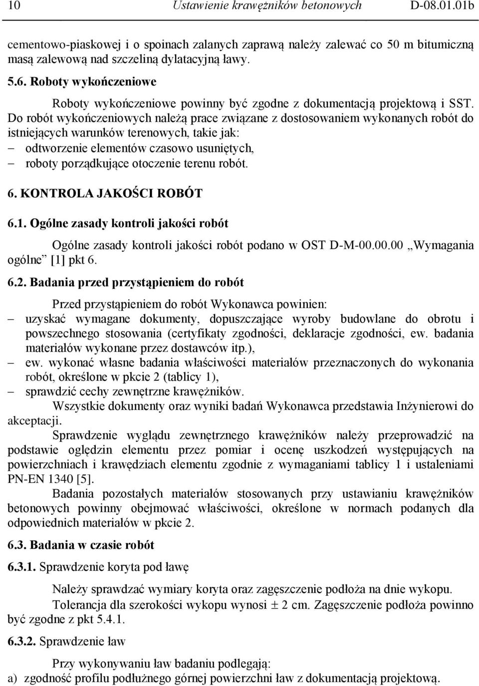 Do robót wykończeniowych należą prace związane z dostosowaniem wykonanych robót do istniejących warunków terenowych, takie jak: odtworzenie elementów czasowo usuniętych, roboty porządkujące otoczenie