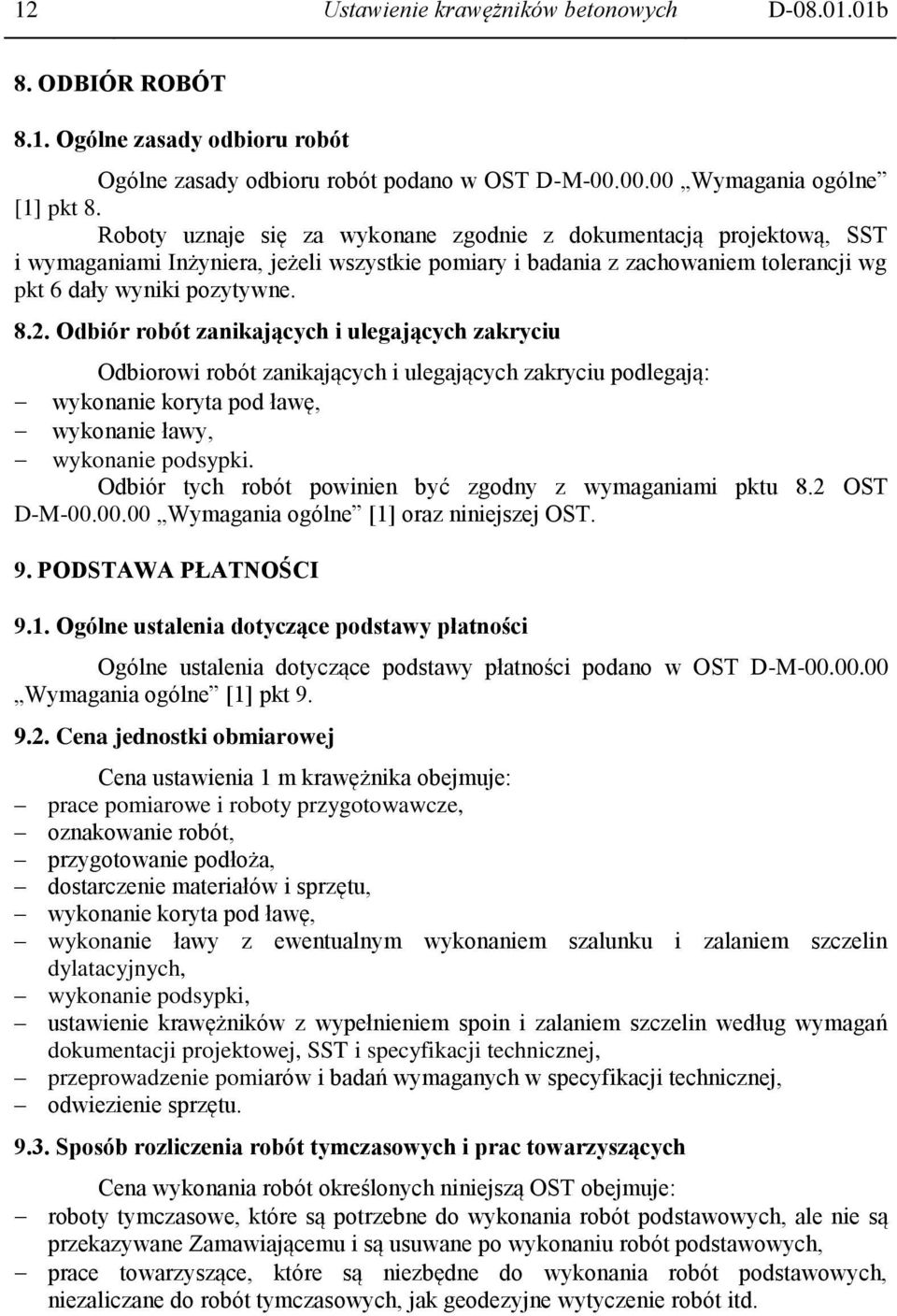 Odbiór robót zanikających i ulegających zakryciu Odbiorowi robót zanikających i ulegających zakryciu podlegają: wykonanie koryta pod ławę, wykonanie ławy, wykonanie podsypki.