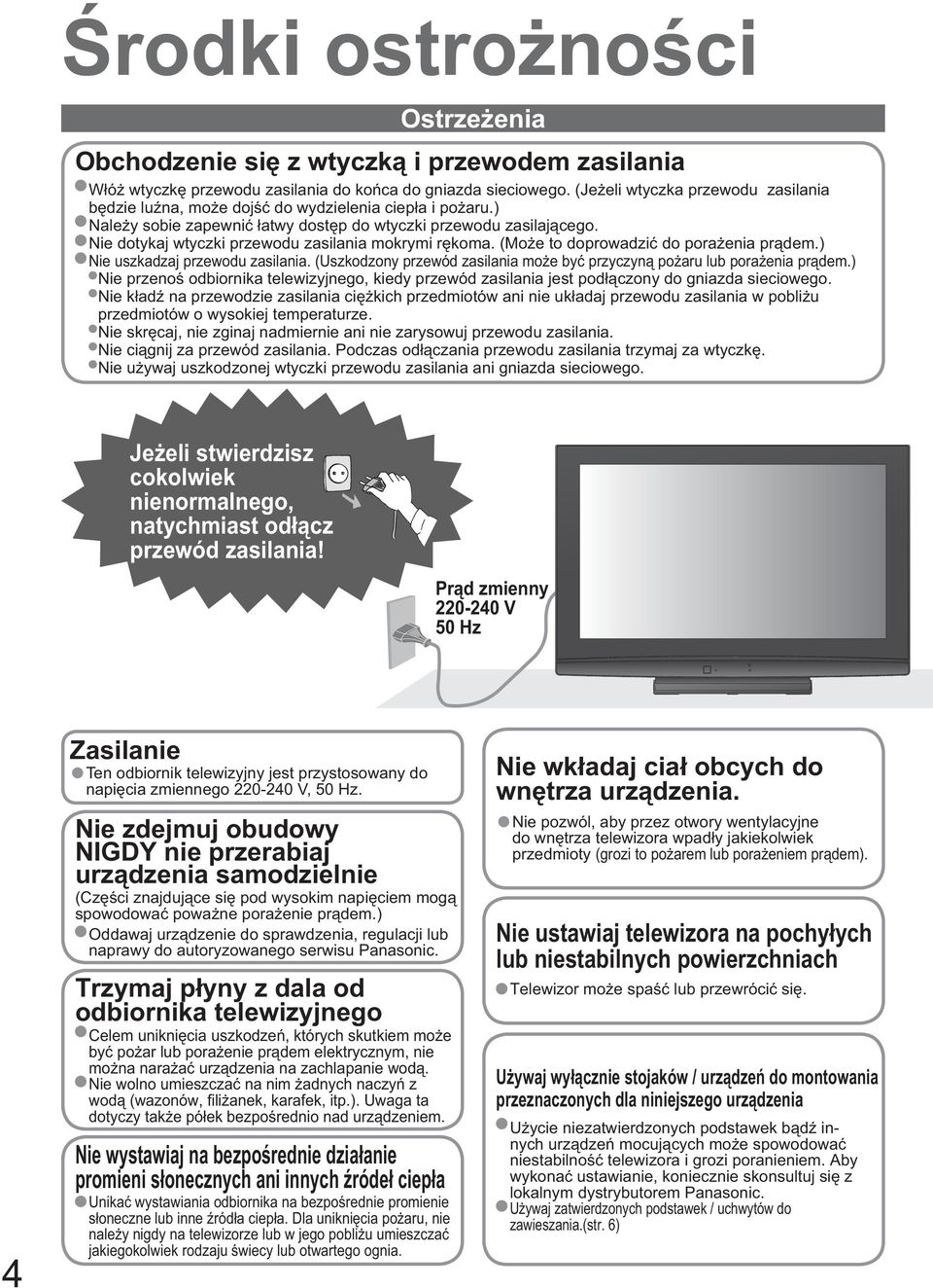 Nie dotykaj wtyczki przewodu zasilania mokrymi r koma. (Mo e to doprowadzi do pora enia pr dem.) Nie uszkadzaj przewodu zasilania.