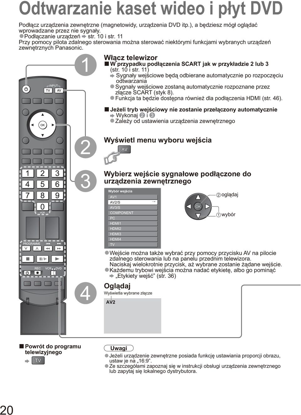 10 i str. 11) Sygna y wej ciowe b d odbierane automatycznie po rozpocz ciu odtwarzania INPUT Sygna y wej ciowe zostan automatycznie rozpoznane przez z cze SCART (styk 8).