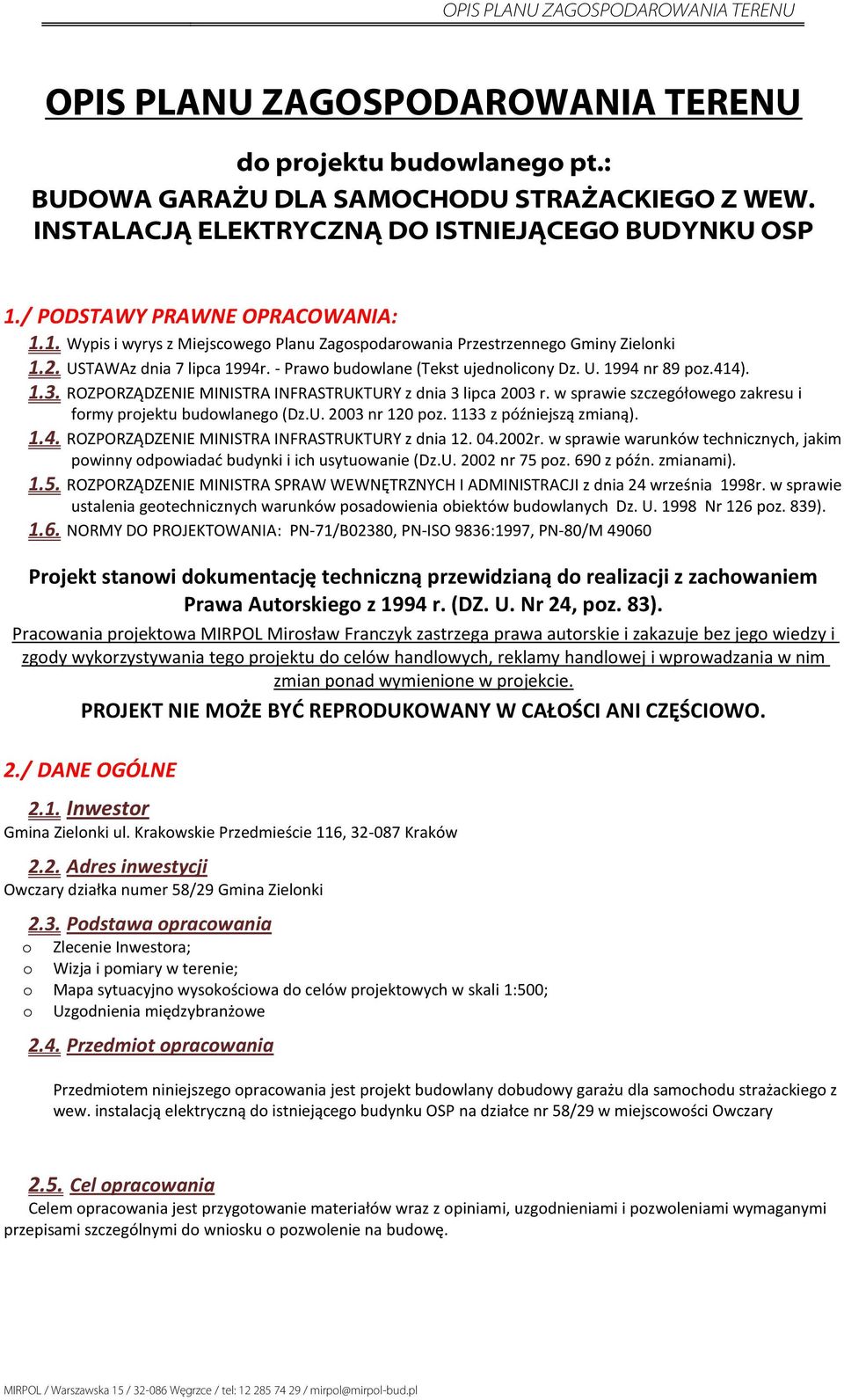 414). 1.3. ROZPORZĄDZENIE MINISTRA INFRASTRUKTURY z dnia 3 lipca 2003 r. w sprawie szczegółowego zakresu i formy projektu budowlanego (Dz.U. 2003 nr 120 poz. 1133 z późniejszą zmianą). 1.4. ROZPORZĄDZENIE MINISTRA INFRASTRUKTURY z dnia 12.