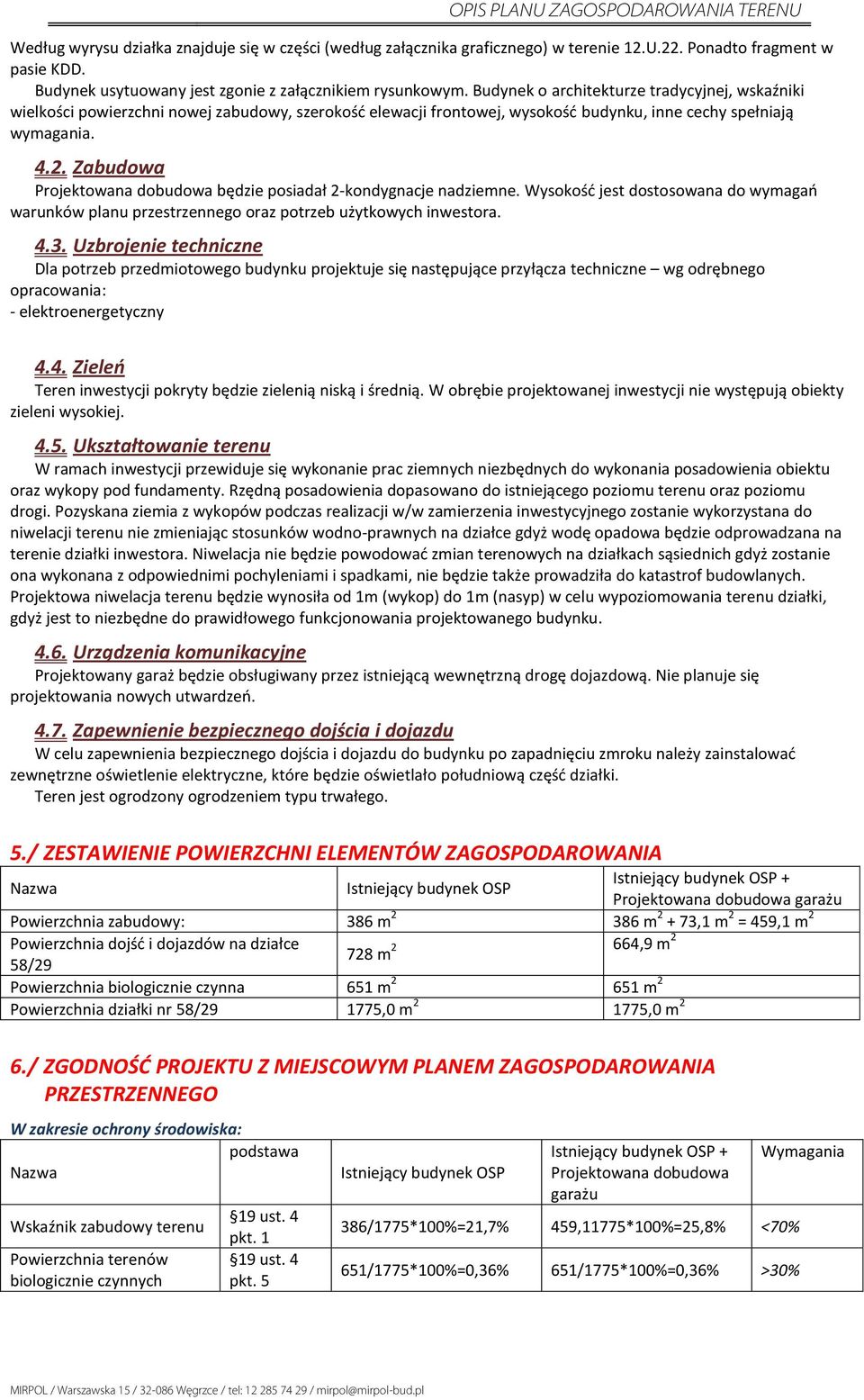 Budynek o architekturze tradycyjnej, wskaźniki wielkości powierzchni nowej zabudowy, szerokość elewacji frontowej, wysokość budynku, inne cechy spełniają wymagania. 4.2.